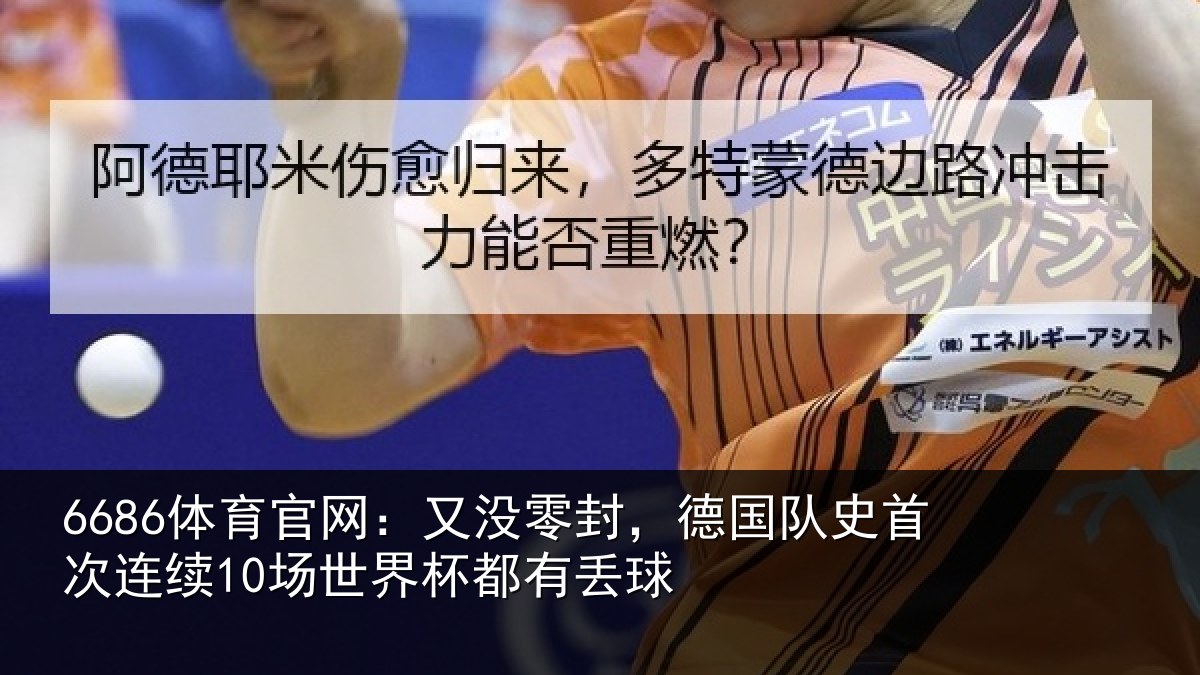 6686体育官网：又没零封，德国队史首次连续10场世界杯都有丢球