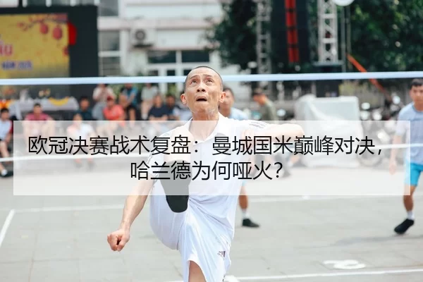 欧冠决赛战术复盘：曼城国米巅峰对决，哈兰德为何哑火？