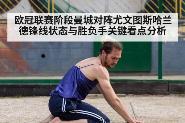 欧冠联赛阶段曼城对阵尤文图斯哈兰德锋线状态与胜负手关键看点分析